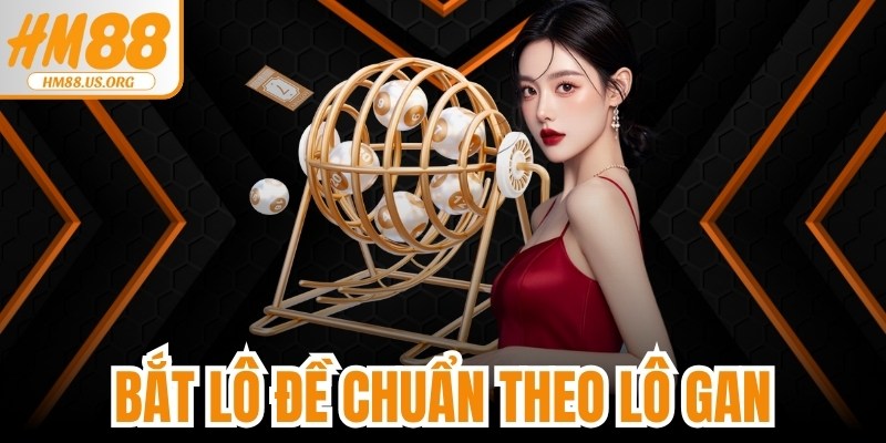 Bắt Lô Đề Chuẩn Theo Lô Gan